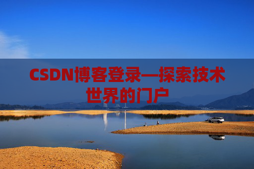 CSDN博客登录—探索技术世界的门户 CSDN博客登录—探索技术世界的门户